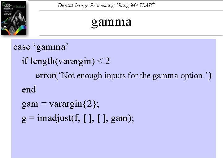 Digital Image Processing Using MATLAB® gamma case ‘gamma’ if length(varargin) < 2 error(‘Not enough