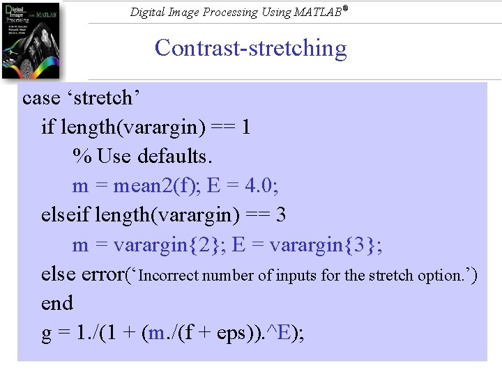 Digital Image Processing Using MATLAB® Contrast-stretching case ‘stretch’ if length(varargin) == 1 % Use