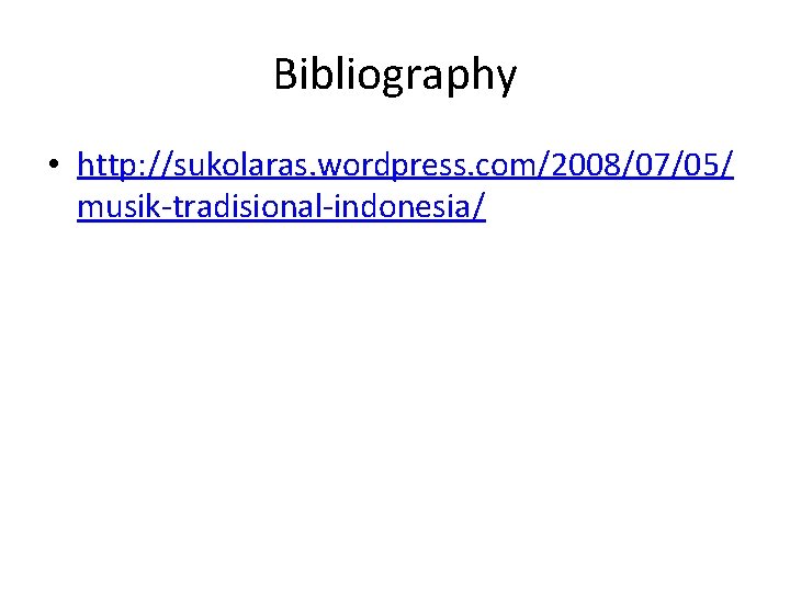 Bibliography • http: //sukolaras. wordpress. com/2008/07/05/ musik-tradisional-indonesia/ 