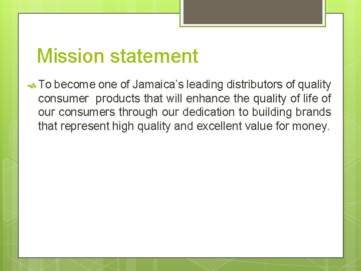 Mission statement To become one of Jamaica’s leading distributors of quality consumer products that
