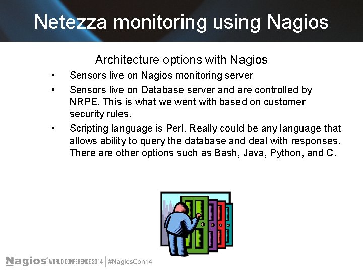 Netezza monitoring using Nagios Architecture options with Nagios • • • Sensors live on