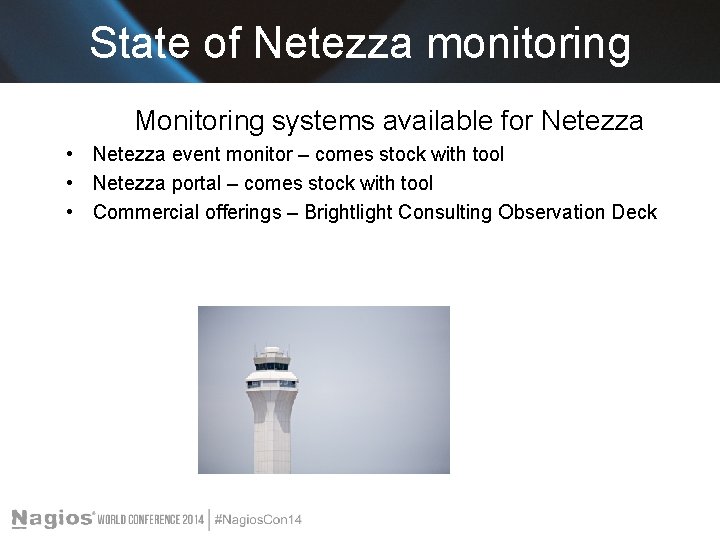 State of Netezza monitoring Monitoring systems available for Netezza • Netezza event monitor –