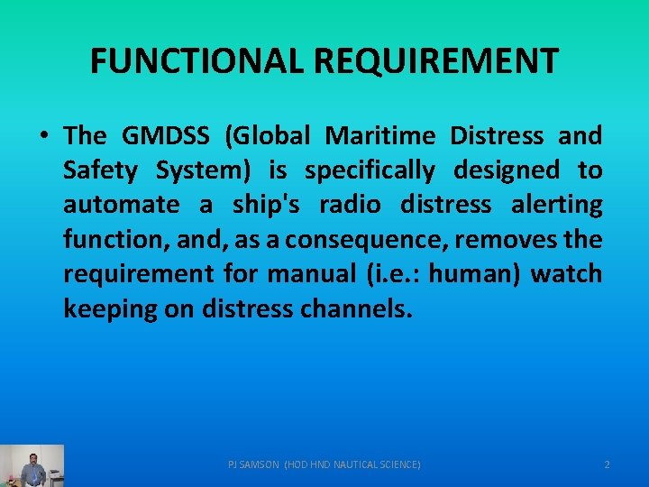 FUNCTIONAL REQUIREMENT • The GMDSS (Global Maritime Distress and Safety System) is specifically designed