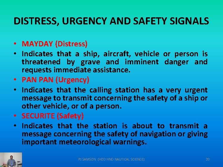DISTRESS, URGENCY AND SAFETY SIGNALS • MAYDAY (Distress) • Indicates that a ship, aircraft,