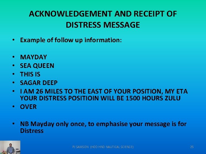 ACKNOWLEDGEMENT AND RECEIPT OF DISTRESS MESSAGE • Example of follow up information: MAYDAY SEA