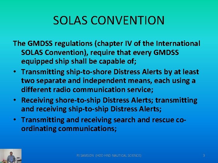 SOLAS CONVENTION The GMDSS regulations (chapter IV of the International SOLAS Convention), require that