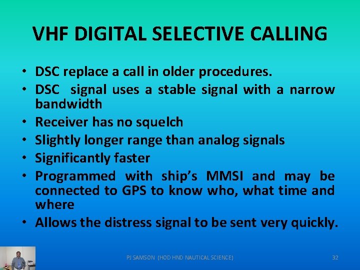 VHF DIGITAL SELECTIVE CALLING • DSC replace a call in older procedures. • DSC