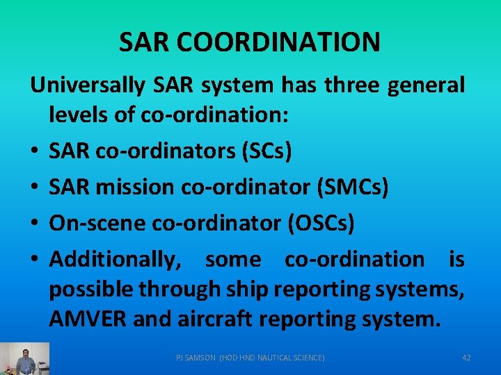 SAR COORDINATION Universally SAR system has three general levels of co-ordination: • SAR co-ordinators
