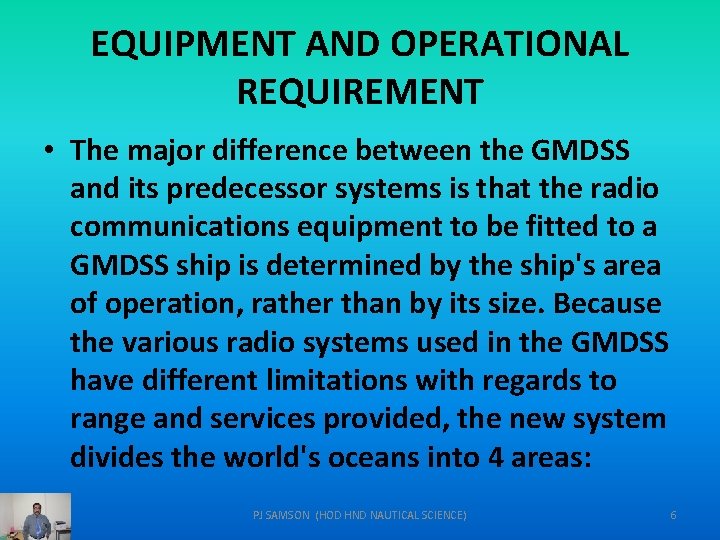 EQUIPMENT AND OPERATIONAL REQUIREMENT • The major difference between the GMDSS and its predecessor