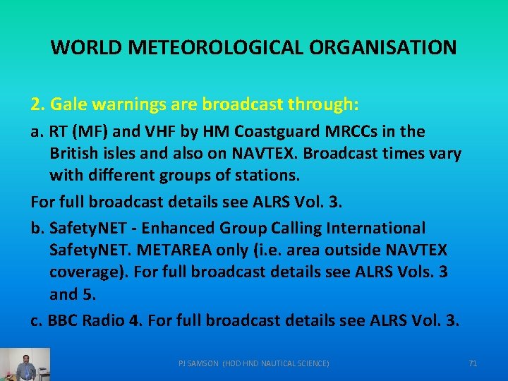 WORLD METEOROLOGICAL ORGANISATION 2. Gale warnings are broadcast through: a. RT (MF) and VHF