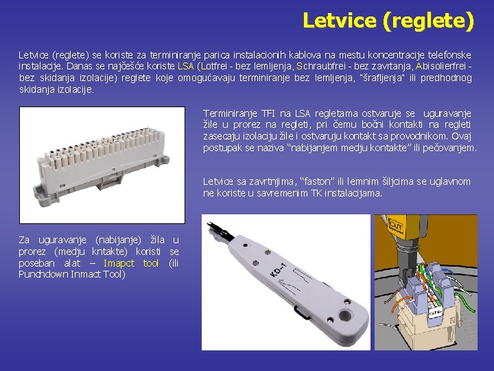Letvice (reglete) se koriste za terminiranje parica instalacionih kablova na mestu koncentracije telefonske instalacije.