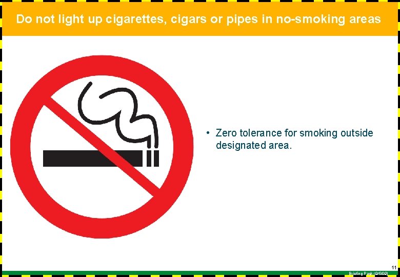 Do not light up cigarettes, cigars or pipes in no-smoking areas • Zero tolerance