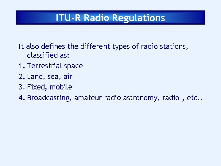 ITU-R Radio Regulations It also defines the different types of radio stations, classified as: