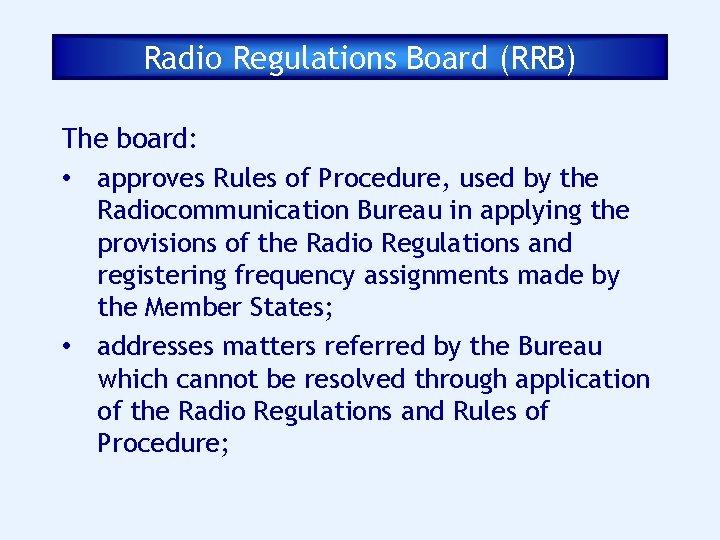 Radio Regulations Board (RRB) The board: • approves Rules of Procedure, used by the