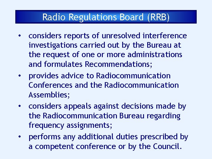 Radio Regulations Board (RRB) • considers reports of unresolved interference investigations carried out by