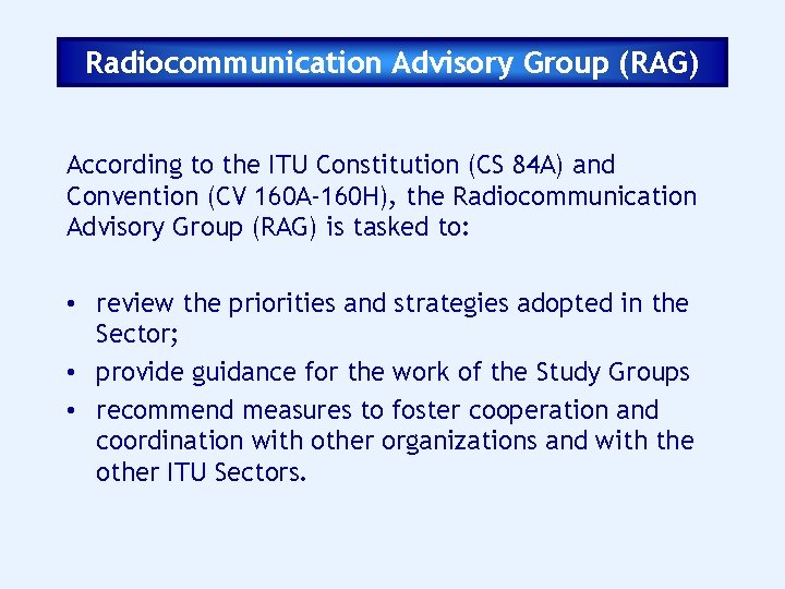 Radiocommunication Advisory Group (RAG) According to the ITU Constitution (CS 84 A) and Convention