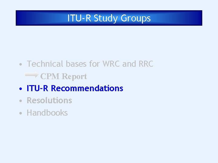 ITU-R Study Groups • Technical bases for WRC and RRC CPM Report • ITU-R