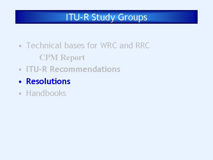 ITU-R Study Groups • Technical bases for WRC and RRC CPM Report • ITU-R