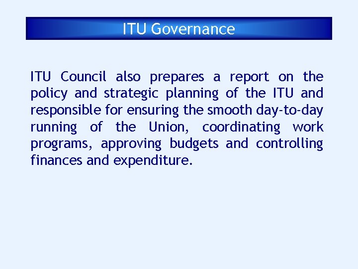 ITU Governance ITU Council also prepares a report on the policy and strategic planning