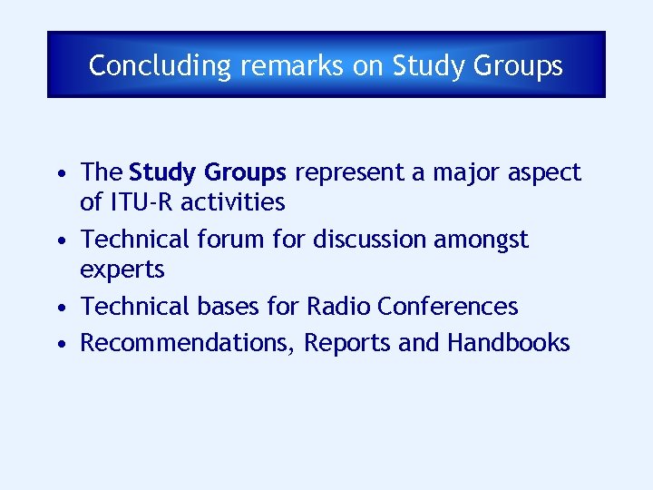Concluding remarks on Study Groups • The Study Groups represent a major aspect of