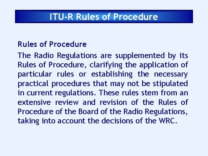 ITU-R Rules of Procedure The Radio Regulations are supplemented by its Rules of Procedure,