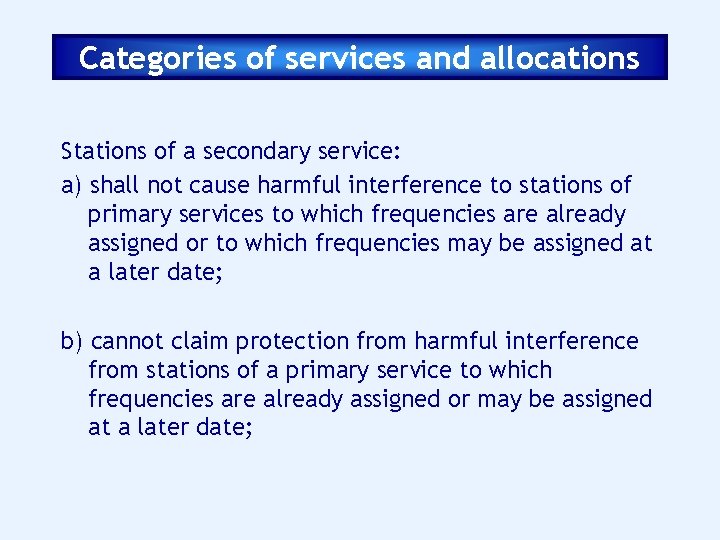 Categories of services and allocations Stations of a secondary service: a) shall not cause