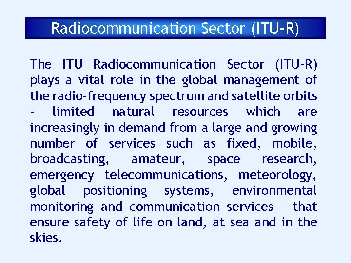 Radiocommunication Sector (ITU-R) The ITU Radiocommunication Sector (ITU-R) plays a vital role in the