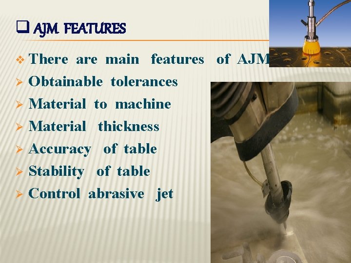 q AJM FEATURES v There are main features of AJM Ø Obtainable tolerances Ø