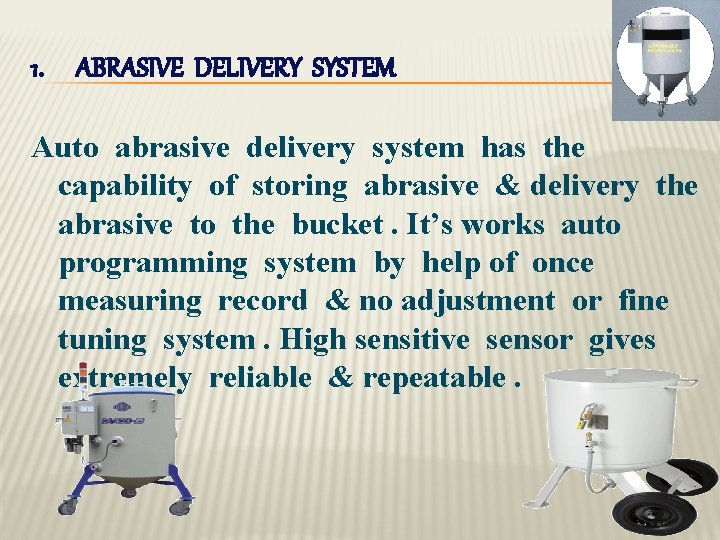 1. ABRASIVE DELIVERY SYSTEM Auto abrasive delivery system has the capability of storing abrasive