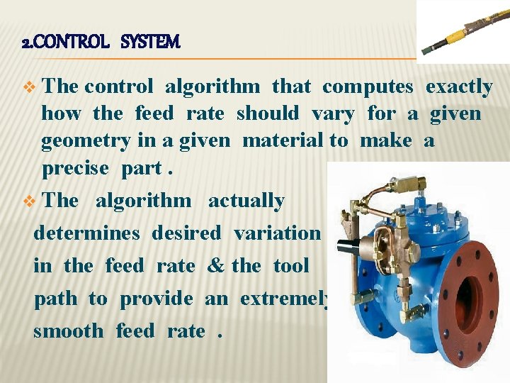 2. CONTROL SYSTEM v The control algorithm that computes exactly how the feed rate 2. CONTROL SYSTEM v The control algorithm that computes exactly how the feed rate