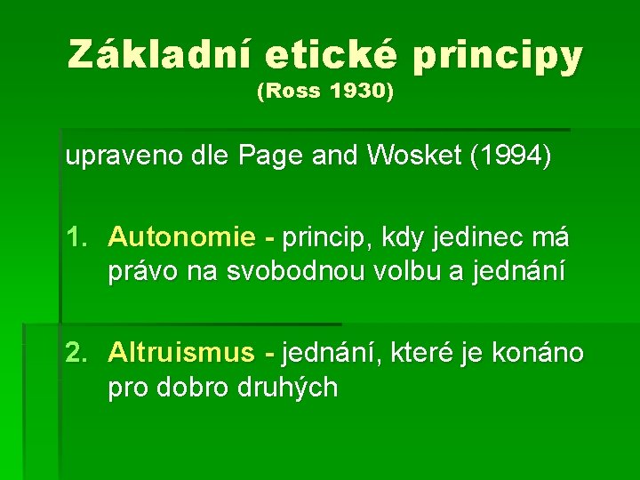 Základní etické principy (Ross 1930) upraveno dle Page and Wosket (1994) 1. Autonomie -