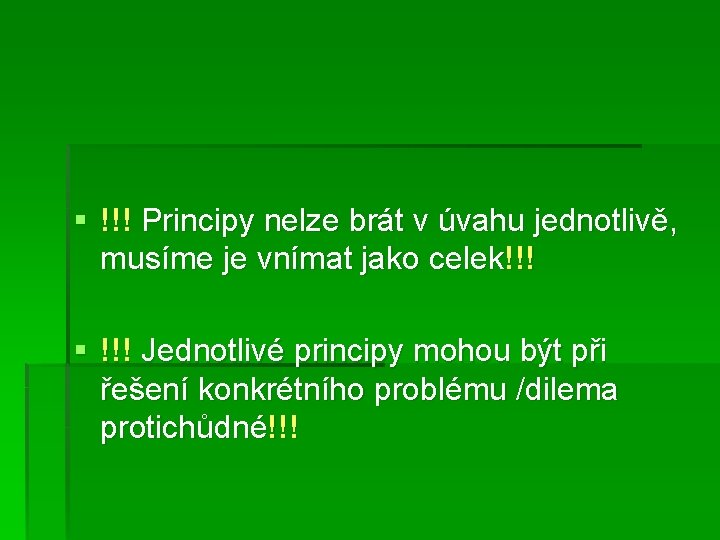 § !!! Principy nelze brát v úvahu jednotlivě, musíme je vnímat jako celek!!! §