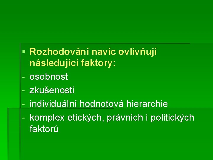 § Rozhodování navíc ovlivňují následující faktory: - osobnost - zkušenosti - individuální hodnotová hierarchie