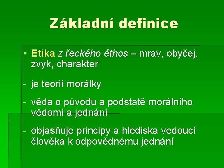 Základní definice § Etika z řeckého éthos – mrav, obyčej, zvyk, charakter - je