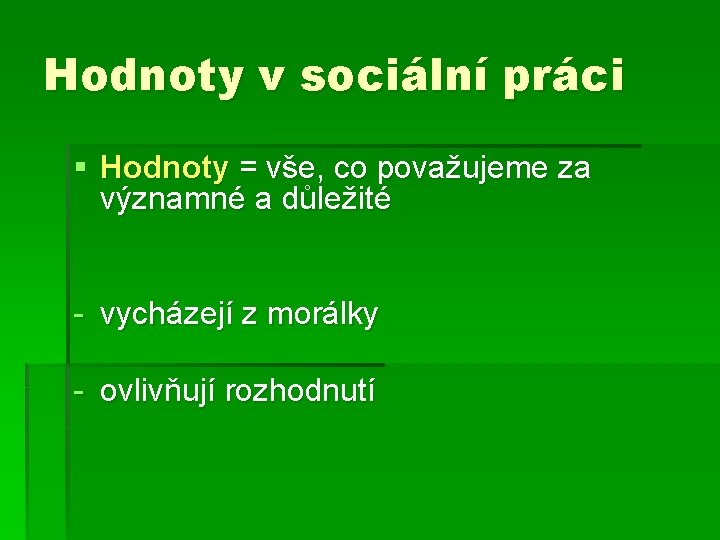 Hodnoty v sociální práci § Hodnoty = vše, co považujeme za významné a důležité