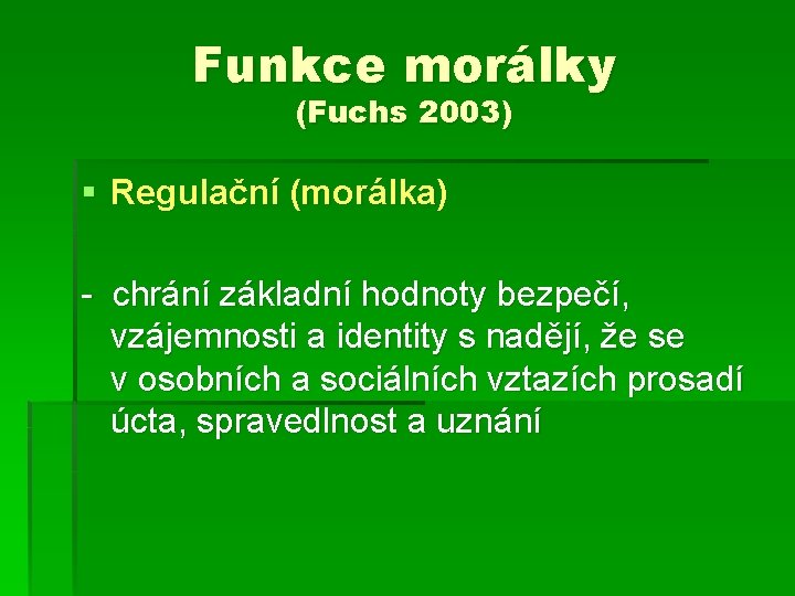 Funkce morálky (Fuchs 2003) § Regulační (morálka) - chrání základní hodnoty bezpečí, vzájemnosti a