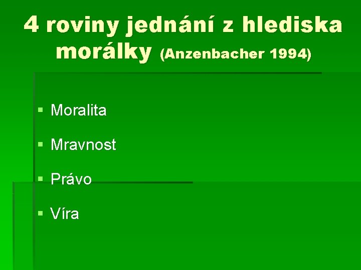 4 roviny jednání z hlediska morálky (Anzenbacher 1994) § Moralita § Mravnost § Právo
