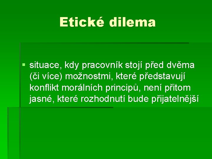 Etické dilema § situace, kdy pracovník stojí před dvěma (či více) možnostmi, které představují
