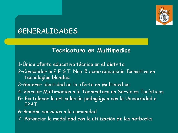 GENERALIDADES Tecnicatura en Multimedios 1 -Única oferta educativa técnica en el distrito. 2 -Consolidar