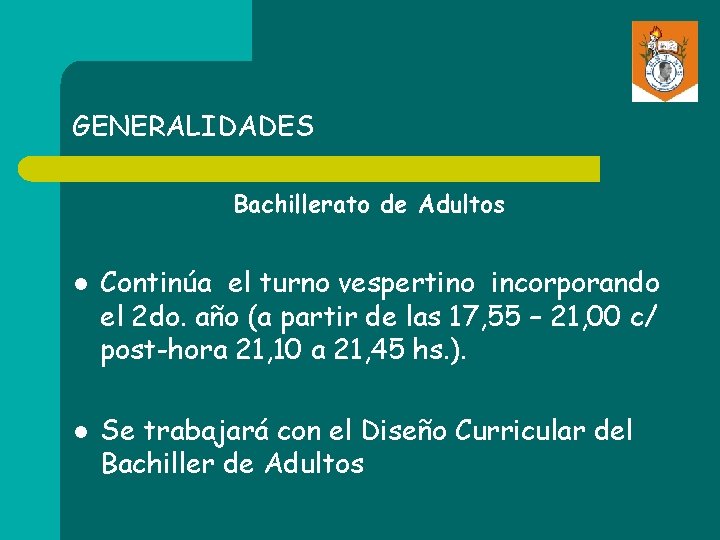 GENERALIDADES Bachillerato de Adultos l l Continúa el turno vespertino incorporando el 2 do.