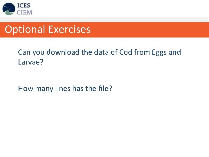 Optional Exercises Can you download the data of Cod from Eggs and Larvae? How