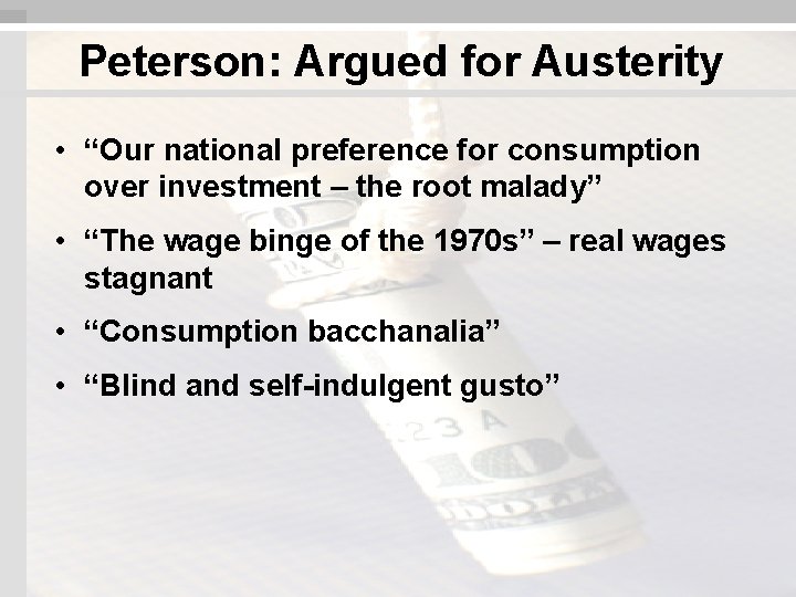 Peterson: Argued for Austerity • “Our national preference for consumption over investment – the