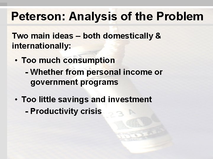 Peterson: Analysis of the Problem Two main ideas – both domestically & internationally: •