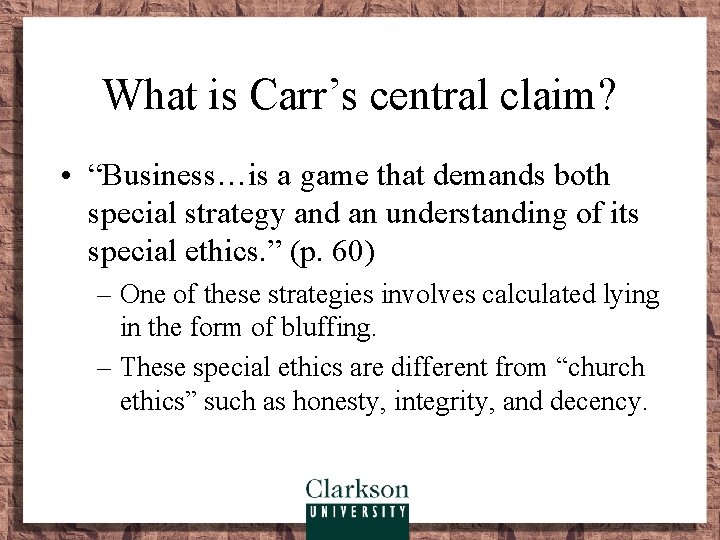 What is Carr’s central claim? • “Business…is a game that demands both special strategy