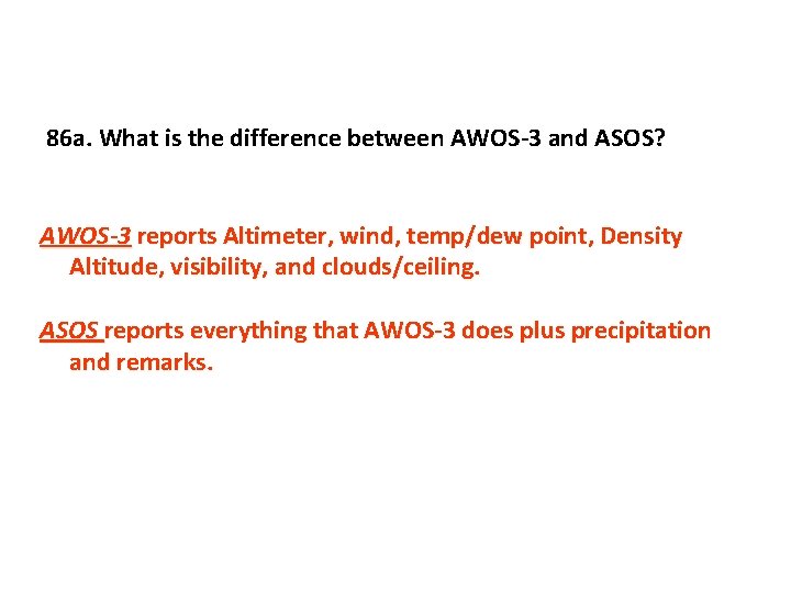 86 a. What is the difference between AWOS-3 and ASOS? AWOS-3 reports Altimeter, wind,