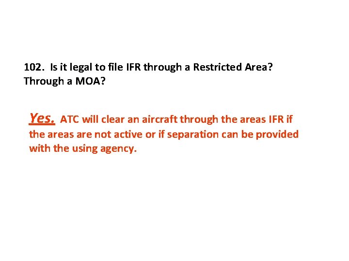 102. Is it legal to file IFR through a Restricted Area? Through a MOA?