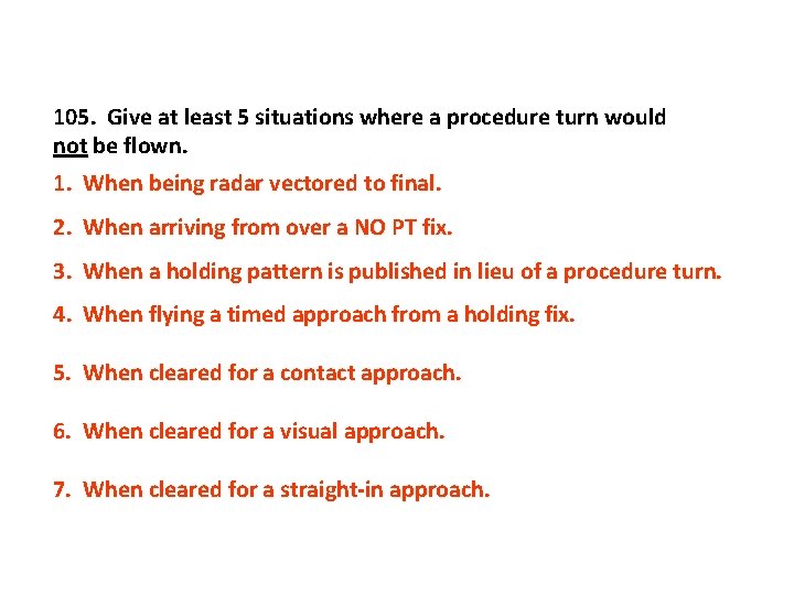 105. Give at least 5 situations where a procedure turn would not be flown.