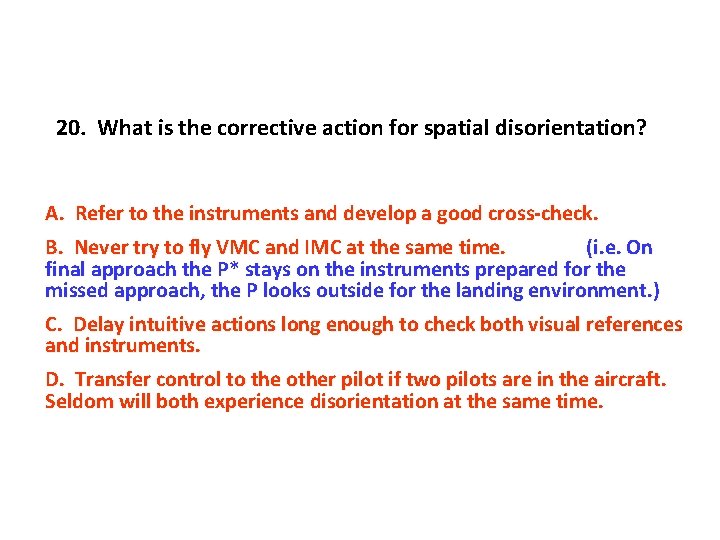 20. What is the corrective action for spatial disorientation? A. Refer to the instruments
