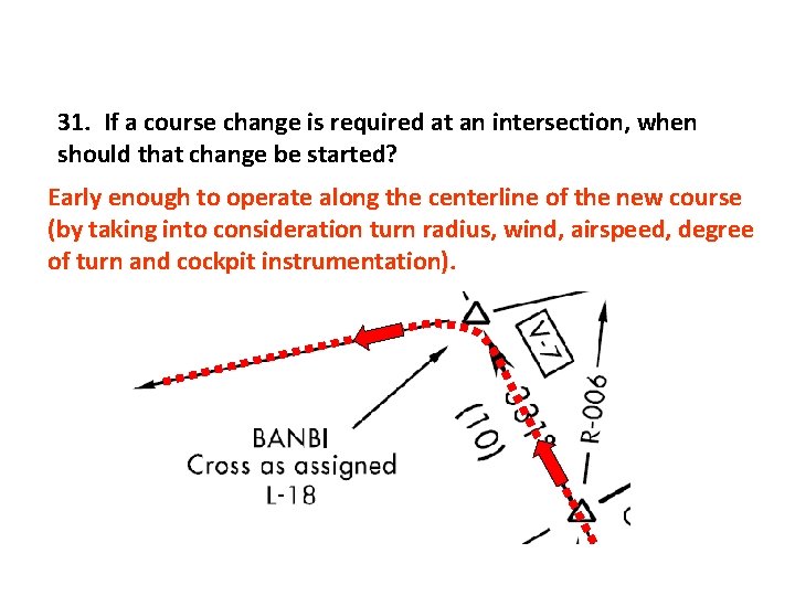 31. If a course change is required at an intersection, when should that change
