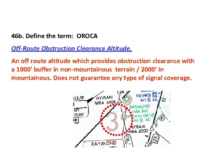 46 b. Define the term: OROCA Off-Route Obstruction Clearance Altitude. An off route altitude